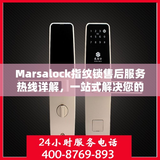 Marsalock指纹锁售后服务热线详解，一站式解决您的售后需求