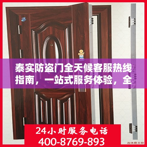 泰实防盗门全天候客服热线指南，一站式服务体验，全天候守护您的安全门