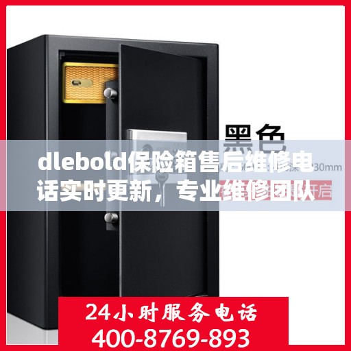 dlebold保险箱售后维修电话实时更新，专业维修团队为您服务