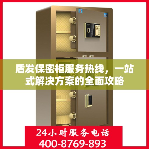 盾发保密柜服务热线，一站式解决方案的全面攻略
