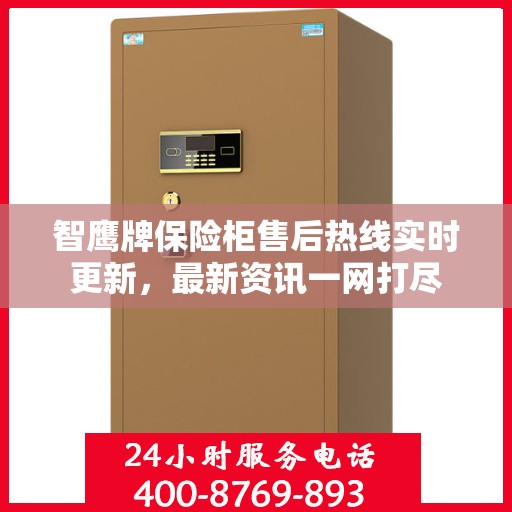 智鹰牌保险柜售后热线实时更新，最新资讯一网打尽