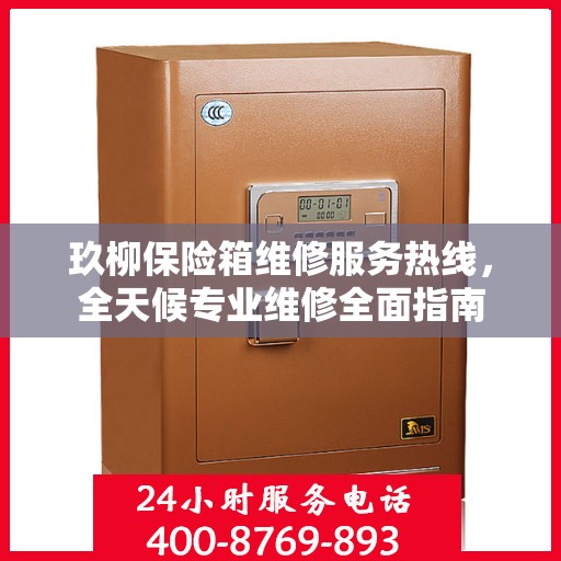 玖柳保险箱维修服务热线，全天候专业维修全面指南