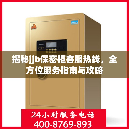 揭秘jjb保密柜客服热线，全方位服务指南与攻略