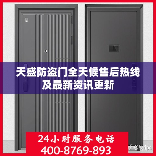 天盛防盗门全天候售后热线及最新资讯更新