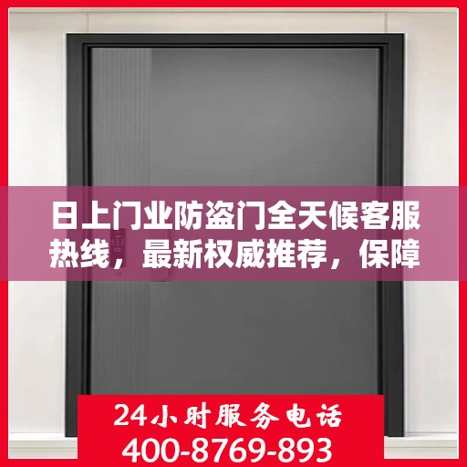 日上门业防盗门全天候客服热线，最新权威推荐，保障您的安全需求