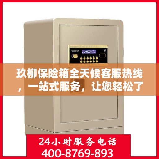 玖柳保险箱全天候客服热线，一站式服务，让您轻松了解全面保障！