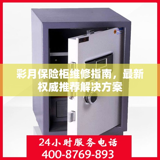 彩月保险柜维修指南，最新权威推荐解决方案