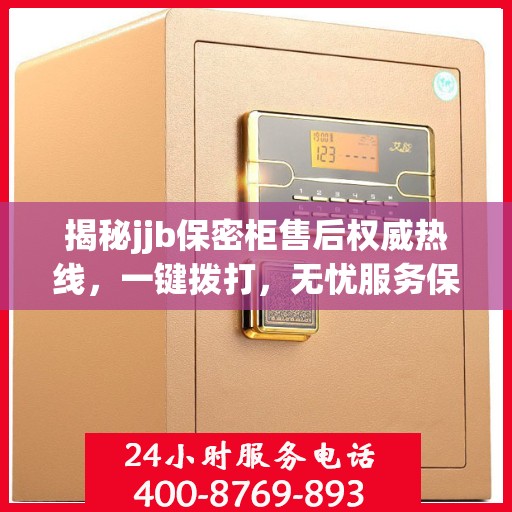 揭秘jjb保密柜售后权威热线，一键拨打，无忧服务保障！