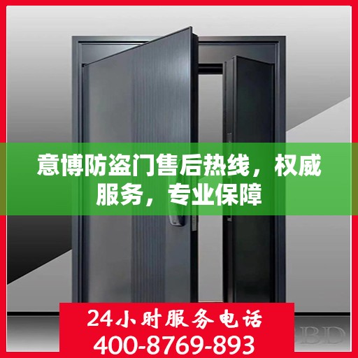 意博防盗门售后热线，权威服务，专业保障