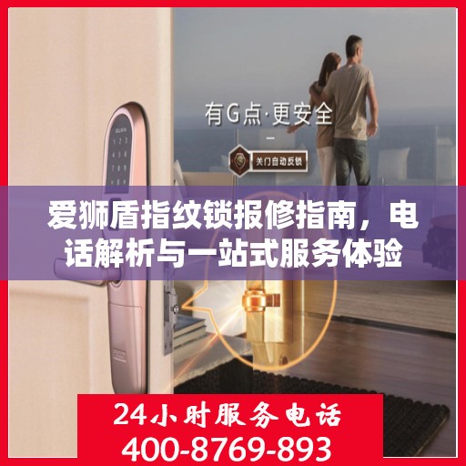 爱狮盾指纹锁报修指南，电话解析与一站式服务体验