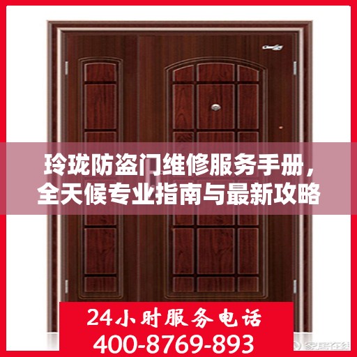 玲珑防盗门维修服务手册，全天候专业指南与最新攻略
