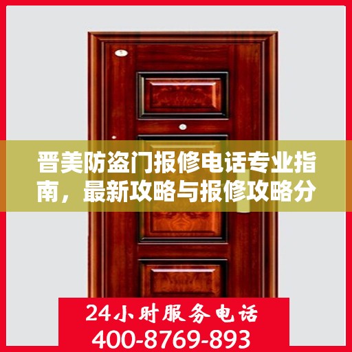 晋美防盗门报修电话专业指南，最新攻略与报修攻略分享