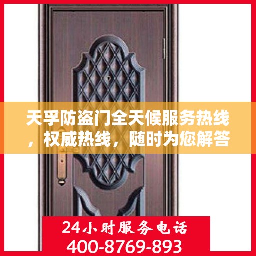 天孚防盗门全天候服务热线，权威热线，随时为您解答防盗门需求！