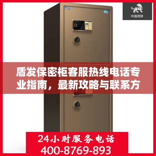 盾发保密柜客服热线电话专业指南，最新攻略与联系方式揭秘