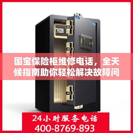 国宝保险柜维修电话，全天候指南助你轻松解决故障问题