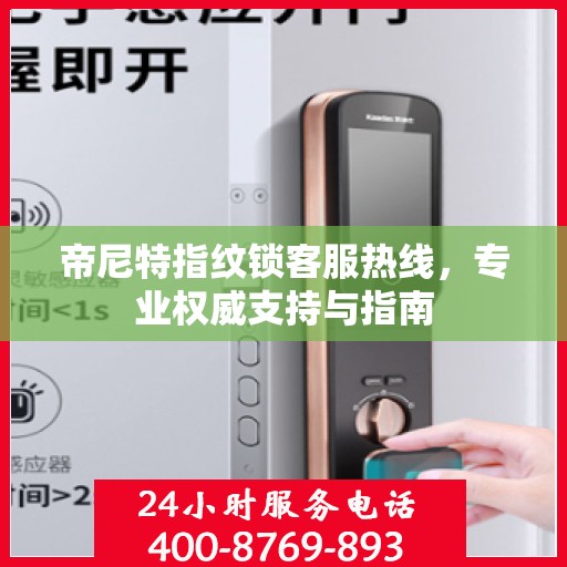 帝尼特指纹锁客服热线，专业权威支持与指南