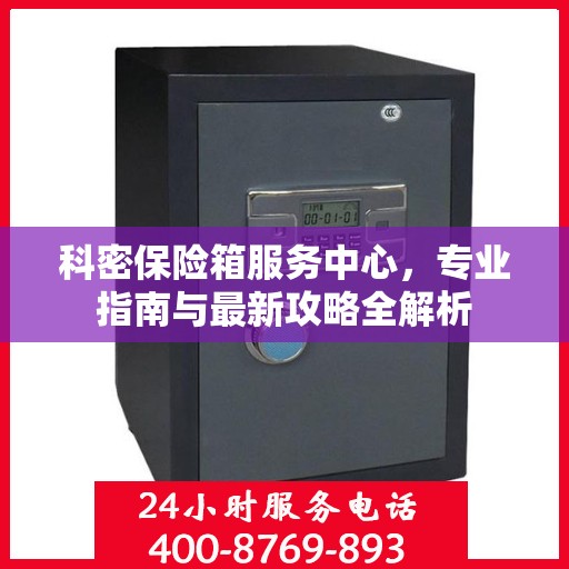 科密保险箱服务中心，专业指南与最新攻略全解析