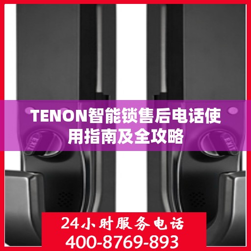 TENON智能锁售后电话使用指南及全攻略
