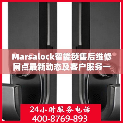 Marsalock智能锁售后维修网点最新动态及客户服务一览