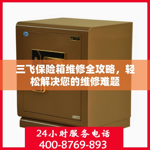 三飞保险箱维修全攻略，轻松解决您的维修难题