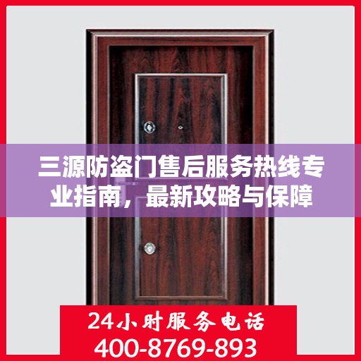 三源防盗门售后服务热线专业指南，最新攻略与保障