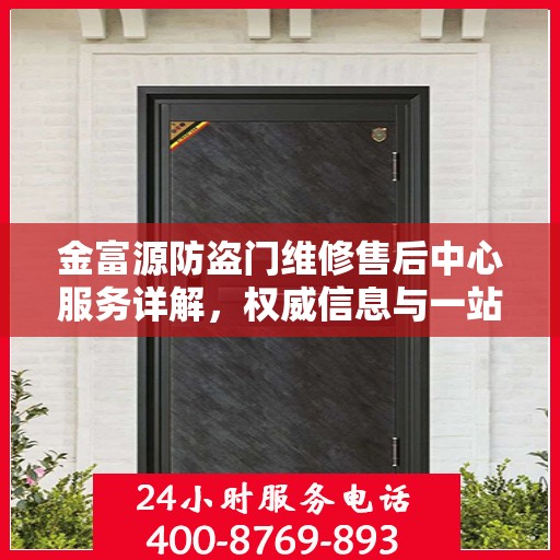 金富源防盗门维修售后中心服务详解，权威信息与一站式解决方案