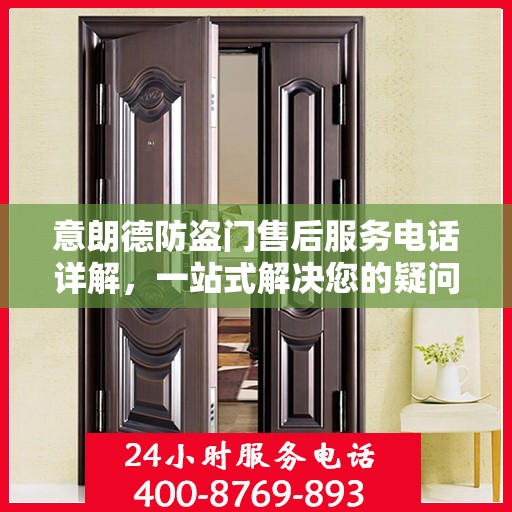 意朗德防盗门售后服务电话详解，一站式解决您的疑问和需求