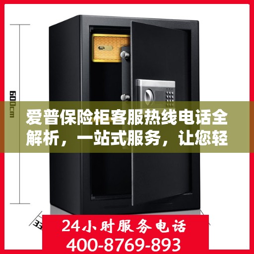 爱普保险柜客服热线电话全解析，一站式服务，让您轻松掌握！