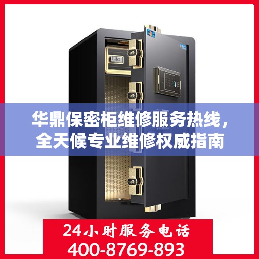 华鼎保密柜维修服务热线，全天候专业维修权威指南