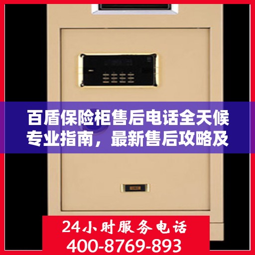 百盾保险柜售后电话全天候专业指南，最新售后攻略及售后支持服务