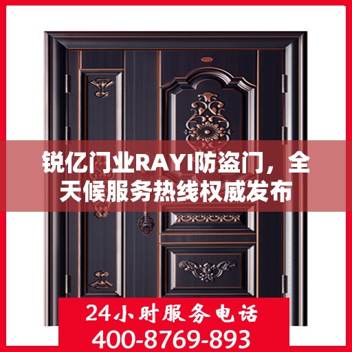 锐亿门业RAYI防盗门，全天候服务热线权威发布
