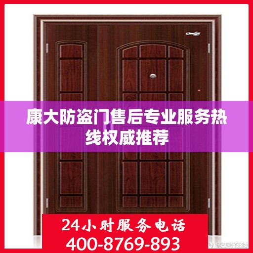 康大防盗门售后专业服务热线权威推荐