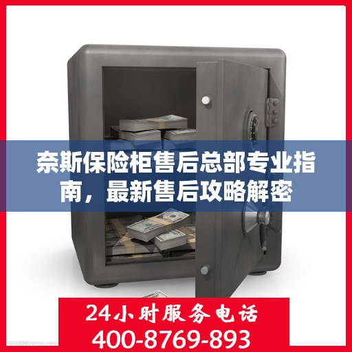 奈斯保险柜售后总部专业指南，最新售后攻略解密