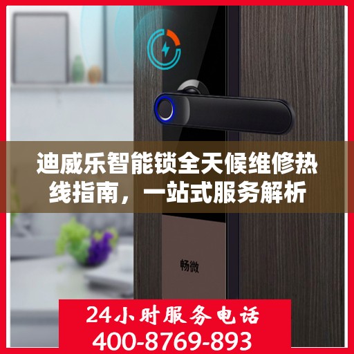 迪威乐智能锁全天候维修热线指南，一站式服务解析