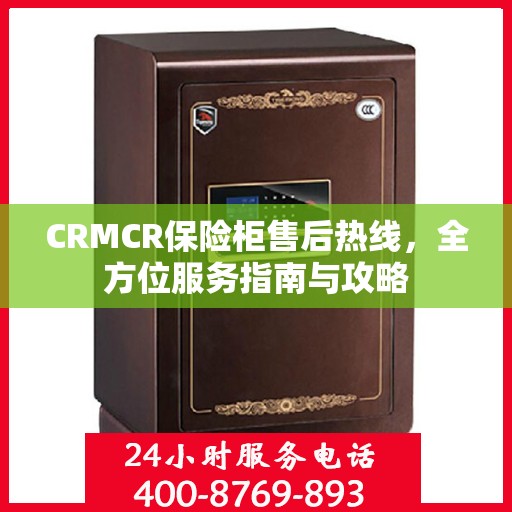 CRMCR保险柜售后热线，全方位服务指南与攻略