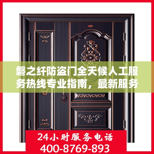 磐之纤防盗门全天候人工服务热线专业指南，最新服务与支持攻略