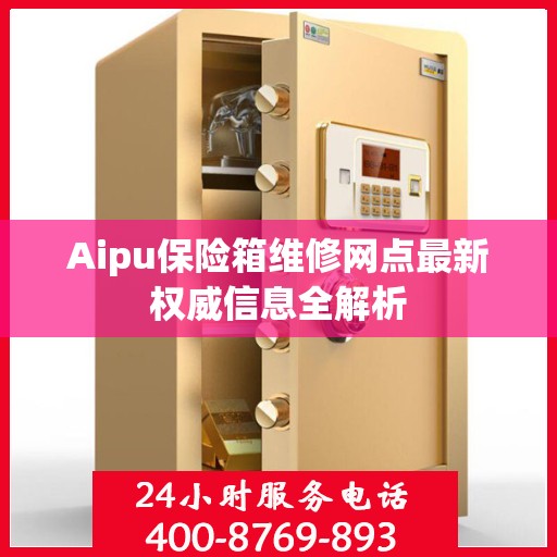 Aipu保险箱维修网点最新权威信息全解析