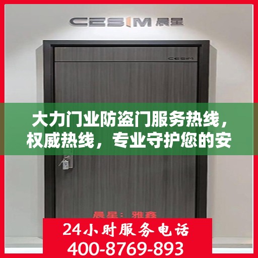 大力门业防盗门服务热线，权威热线，专业守护您的安全之门
