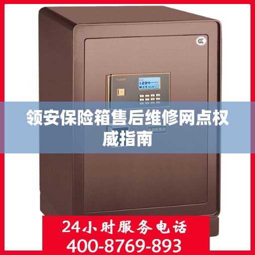 领安保险箱售后维修网点权威指南