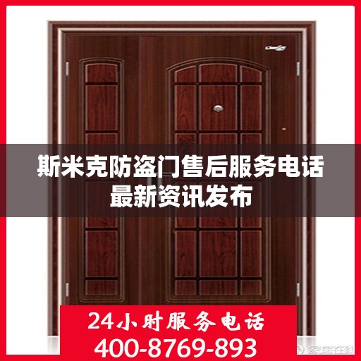 斯米克防盗门售后服务电话最新资讯发布