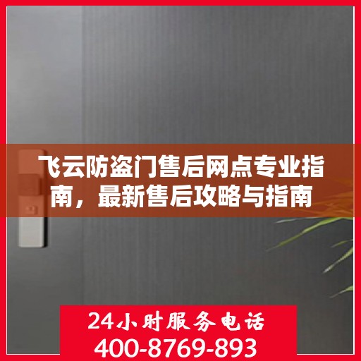 飞云防盗门售后网点专业指南，最新售后攻略与指南