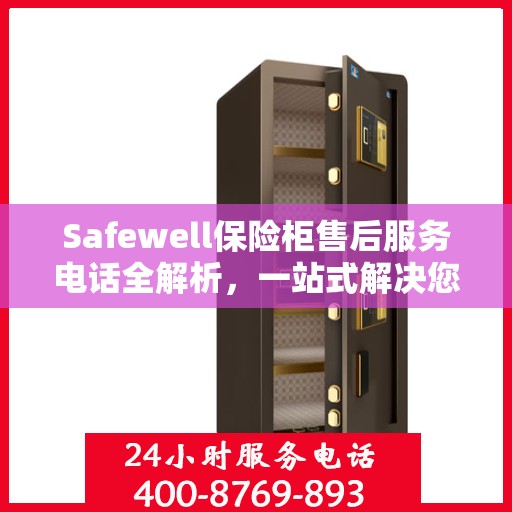 Safewell保险柜售后服务电话全解析，一站式解决您的疑问