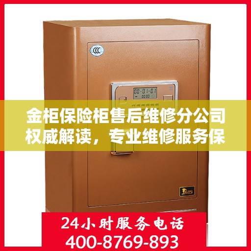 金柜保险柜售后维修分公司权威解读，专业维修服务保障与售后支持详解