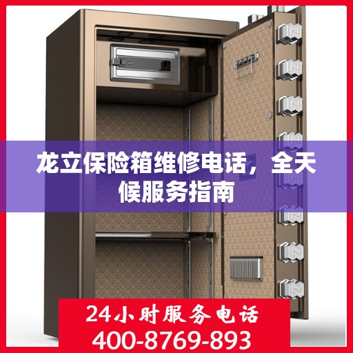 龙立保险箱维修电话，全天候服务指南