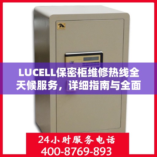 LUCELL保密柜维修热线全天候服务，详细指南与全面攻略