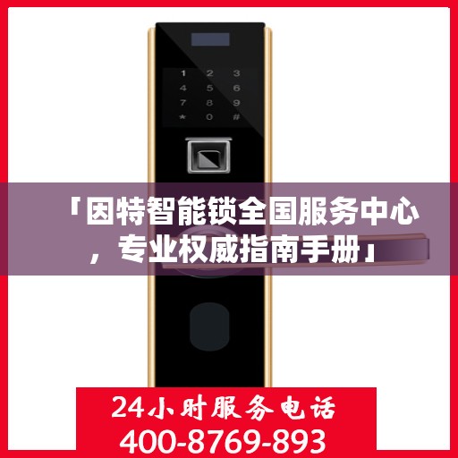 「因特智能锁全国服务中心，专业权威指南手册」