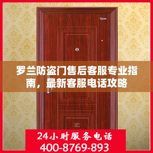 罗兰防盗门售后客服专业指南，最新客服电话攻略