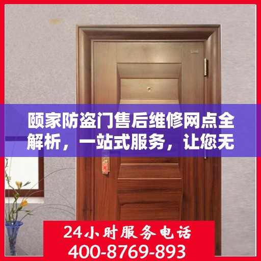 颐家防盗门售后维修网点全解析，一站式服务，让您无忧！