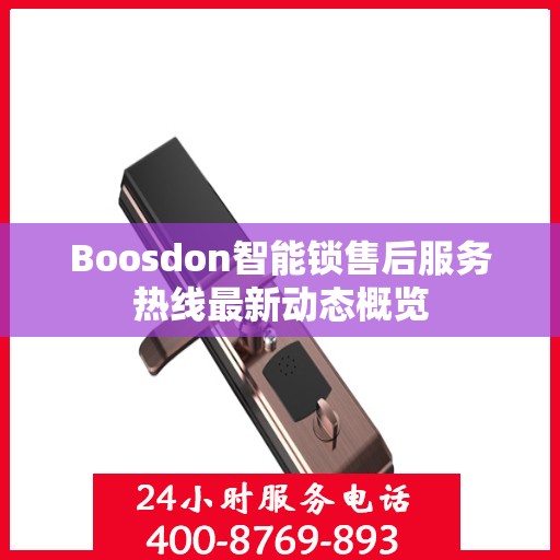 Boosdon智能锁售后服务热线最新动态概览