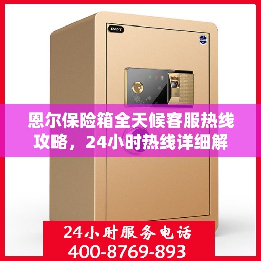 恩尔保险箱全天候客服热线攻略，24小时热线详细解析